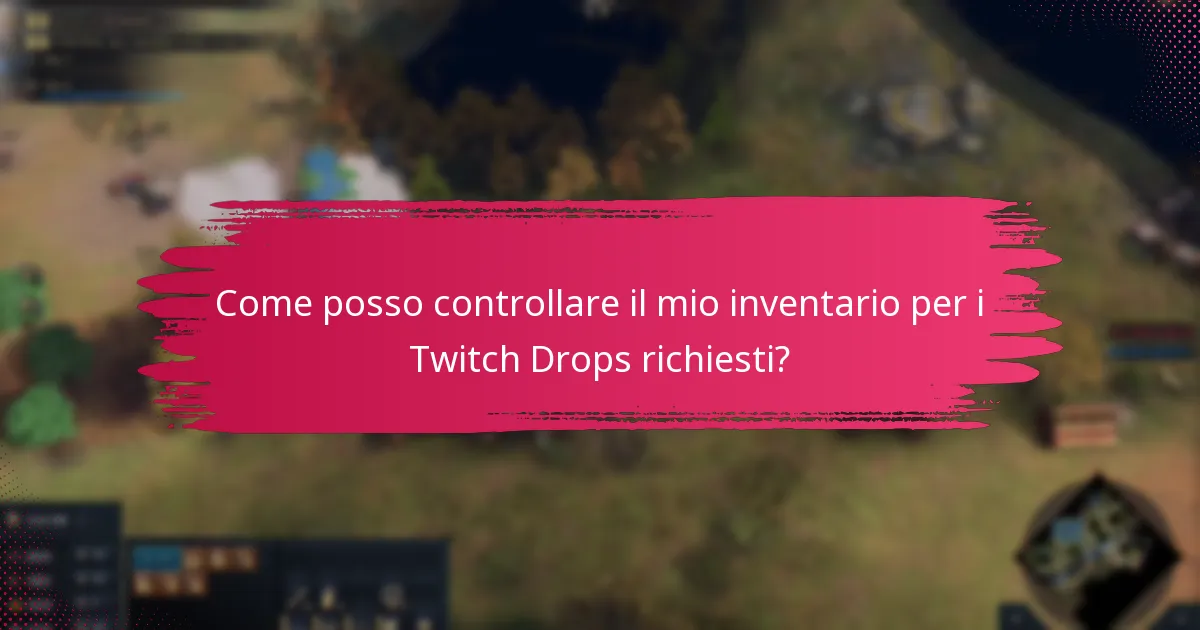 Come posso controllare il mio inventario per i Twitch Drops richiesti?
