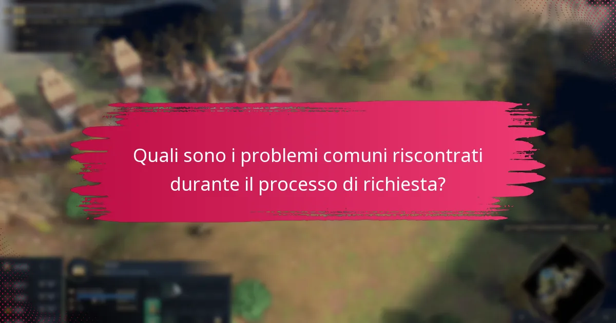 Quali sono i problemi comuni riscontrati durante il processo di richiesta?